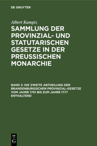 zweite Abtheilung der Brandenburgischen Provinzial-Gesetze vom Jahre 1701 bis zum Jahre 1777 enthaltend