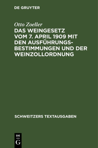 Das Weingesetz Vom 7. April 1909 Mit Den Ausführungsbestimmungen Und Der Weinzollordnung