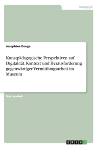 Kunstpädagogische Perspektiven auf Digitalität. Kontext und Herausforderung gegenwärtiger Vermittlungsarbeit im Museum