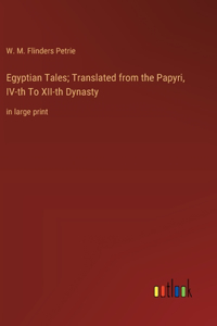 Egyptian Tales; Translated from the Papyri, IV-th To XII-th Dynasty