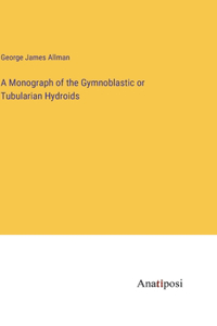 A Monograph of the Gymnoblastic or Tubularian Hydroids