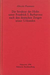 Die Struktur Des Hofes Unter Friedrich I. Barbarossa Nach Den Deutschen Zeugen Seiner Urkunden