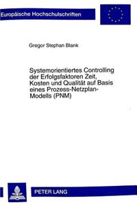 Systemorientiertes Controlling der Erfolgsfaktoren Zeit, Kosten und Qualitaet auf Basis eines Prozess-Netzplan-Modells (PNM)