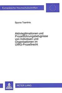 Aktivlegitimationen und Prozefuehrungsbefugnisse von Individuen und Organisationen im UWG-Prozerecht