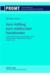 Vom Hoefling Zum Staedtischen Handwerker: Soziale Beziehungen Hugenottischer Eliten Und «Gemeiner» Kolonisten in Preußen 1740 Bis 1813