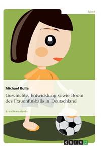 Geschichte, Entwicklung Sowie Boom Des Frauenfußballs in Deutschland