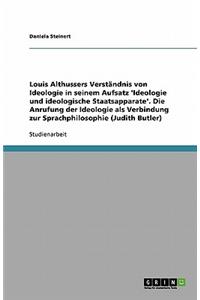 Louis Althussers Verständnis von Ideologie in seinem Aufsatz 'Ideologie und ideologische Staatsapparate'. Die Anrufung der Ideologie als Verbindung zur Sprachphilosophie (Judith Butler)