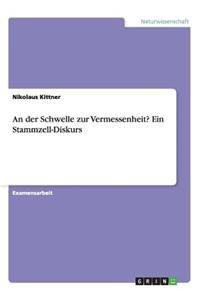 An der Schwelle zur Vermessenheit? Ein Stammzell-Diskurs