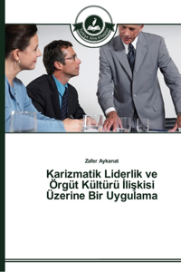 Karizmatik Liderlik ve Örgüt Kültürü İlişkisi Üzerine Bir Uygulama