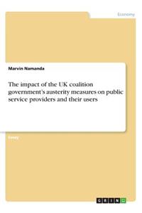 The impact of the UK coalition government's austerity measures on public service providers and their users