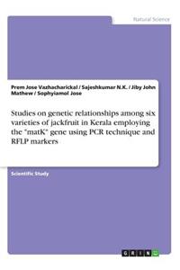 Studies on genetic relationships among six varieties of jackfruit in Kerala employing the matK gene using PCR technique and RFLP markers