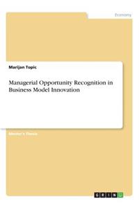 Managerial Opportunity Recognition in Business Model Innovation