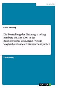 Darstellung der Bistumsgründung Bamberg im Jahr 1007 in der Bischofchronik des Lorenz Fries im Vergleich mit anderen historischen Quellen