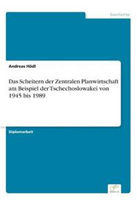 Scheitern der Zentralen Planwirtschaft am Beispiel der Tschechoslowakei von 1945 bis 1989