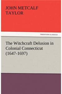 Witchcraft Delusion in Colonial Connecticut (1647-1697)