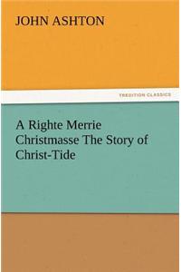 Righte Merrie Christmasse The Story of Christ-Tide