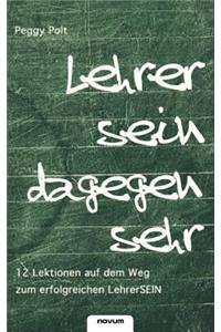 Lehrer sein dagegen sehr - 12 Lektionen auf dem Weg zum erfolgreichen LehrerSEIN