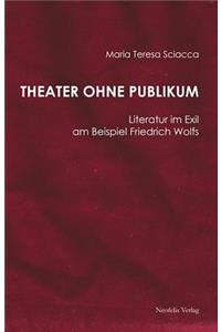 Theater Ohne Publikum: Literatur Im Exil Am Beispiel Friedrich Wolfs