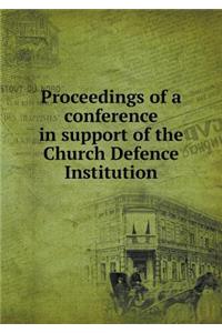 Proceedings of a conference in support of the Church Defence Institution