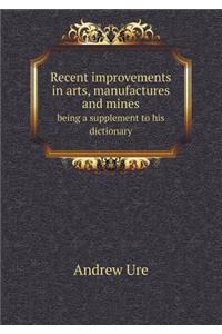 Recent improvements in arts, manufactures and mines being a supplement to his dictionary