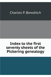 Index to the first seventy sheets of the Pickering genealogy