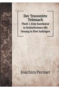 Der Travestirte Telemach Theil 1. Eine Karrikatur in Knittelreimen Mit Gesang in Drei Aufzügen