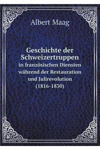 Geschichte Der Schweizertruppen in Französischen Diensten Während Der Restauration Und Julirevolution (1816-1830)
