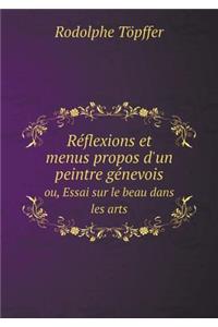 Réflexions Et Menus Propos d'Un Peintre Génevois Ou, Essai Sur Le Beau Dans Les Arts
