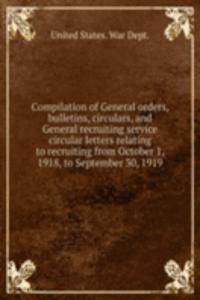 Compilation of General orders, bulletins, circulars and General recruiting service circular letters relating to recruiting from October 1 1918 to September 30 1919