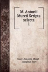 M. Antonii Mureti Scripta selecta