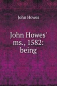 John Howes' ms., 1582: being