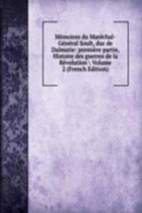 Memoires du Marechal-General Soult, duc de Dalmatie: premiere partie, Histoire des guerres de la Revolution \ Volume 2 (French Edition)