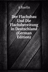 Der Flachsbau Und Die Flachsbereitung in Deutschland (German Edition)