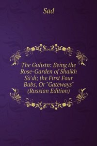 THE GULISTN BEING THE ROSE-GARDEN OF SH