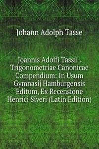 Joannis Adolfi Tassii . Trigonometriae Canonicae Compendium: In Usum Gymnasij Hamburgensis Editum, Ex Recensione Henrici Siveri (Latin Edition)