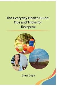 Everyday Health Guide: Tips and Tricks for Everyone