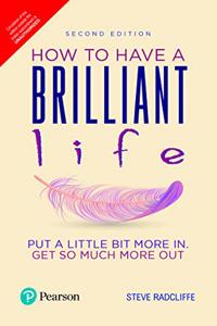 How to Have a Brilliant Life, 2/e: Put a little bit more in. Get so much more out