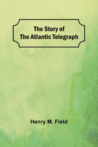 Story of the Atlantic Telegraph