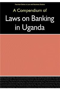 A Compendium of Laws on Banking in Uganda