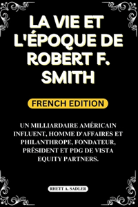 Vie Et l'Époque de Robert F. Smith