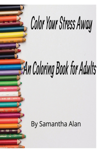 Color Your Stress Away- A Coloring Book for Adults