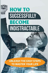 How To Successfully Become Indistractable