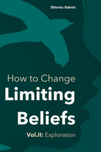 How to Change Limiting Beliefs, Vol.II