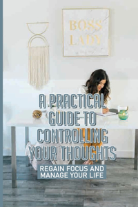 A Practical Guide To Controlling Your Thoughts