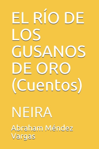 RÍO DE LOS GUSANOS DE ORO (Cuentos): Neira