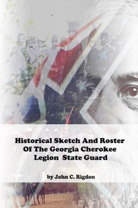 Historical Sketch And Roster Of The Georgia Cherokee Legion State Guard