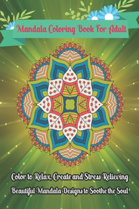 Mandala Coloring Book For Adult Color to Relax, Create and Stress Relieving, Beautiful Mandala Designs to Soothe the Soul