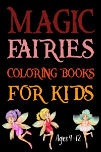 Magic Fairies Coloring Books For Kids Ages 4-12: Fairy Magic Whimsical Fantasy Coloring Book