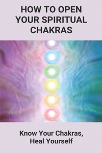 How To Open Your Spiritual Chakras