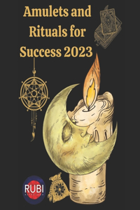 Amulets and Rituals for Success 2023